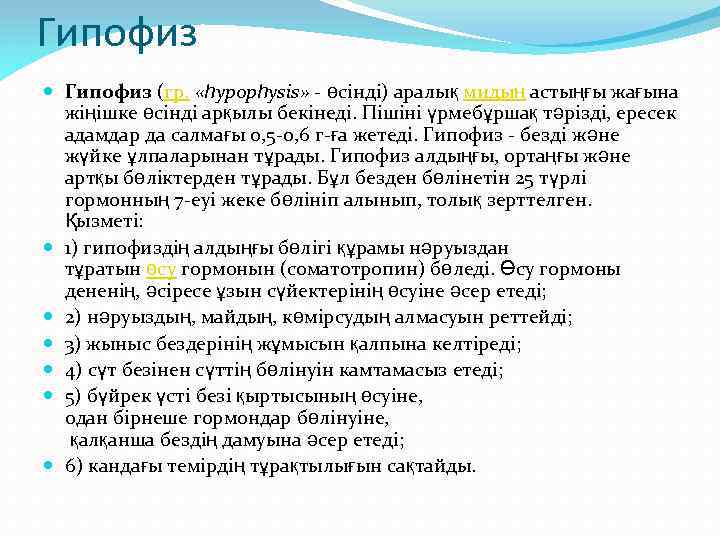 Гипофиз (гр. «һурорһуsіs» - өсінді) аралық мидың астыңғы жағына жіңішке өсінді арқылы бекінеді. Пішіні