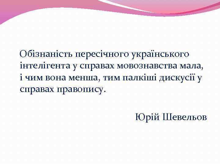 Обізнаність пересічного українського інтелігента у справах мовознавства мала, і чим вона менша, тим палкіші