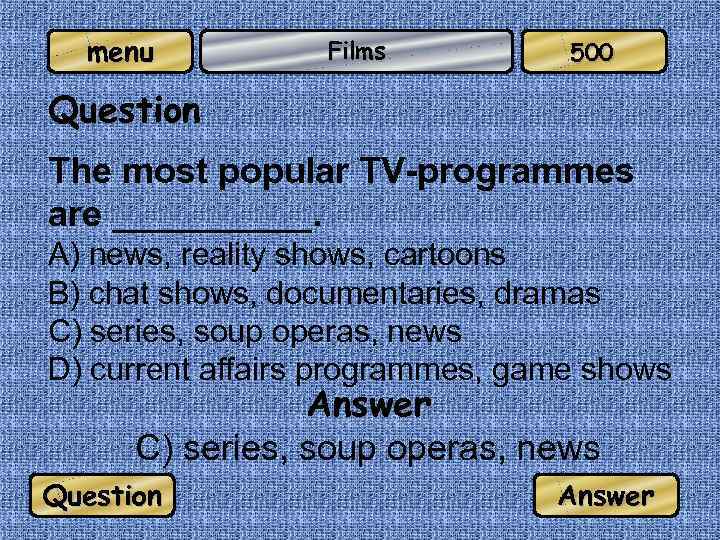 menu Films 500 Question The most popular TV-programmes are _____. A) news, reality shows,