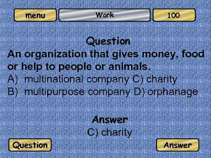menu Work 100 Question An organization that gives money, food or help to people