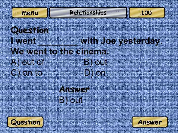 menu Relationships 100 Question I went ____ with Joe yesterday. We went to the
