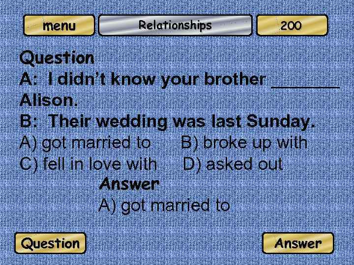 menu Relationships 200 Question A: I didn’t know your brother _______ Alison. B: Their