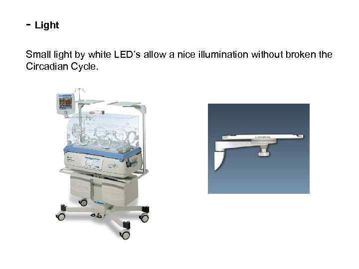 - Light Small light by white LED’s allow a nice illumination without broken the