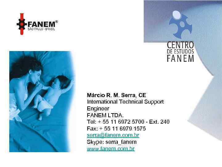 Márcio R. M. Serra, CE International Technical Support Engineer FANEM LTDA. Tel: + 55