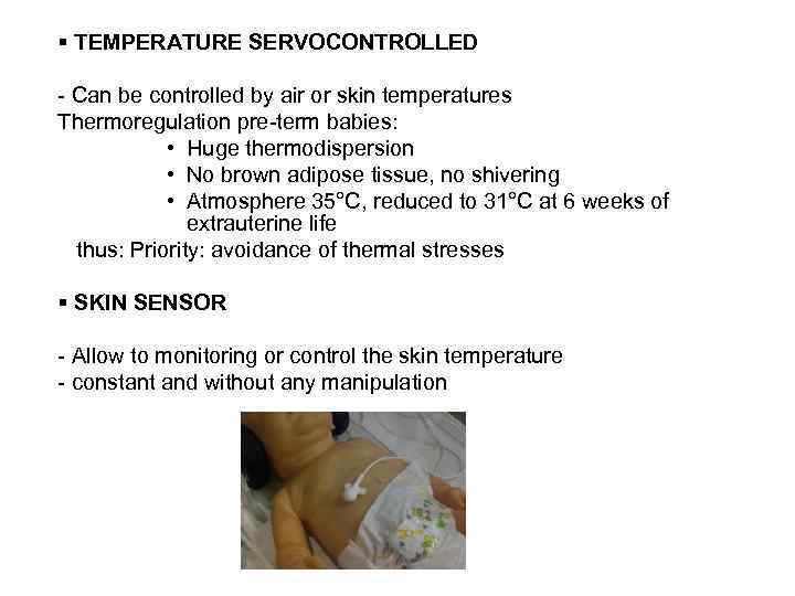 § TEMPERATURE SERVOCONTROLLED - Can be controlled by air or skin temperatures Thermoregulation pre-term