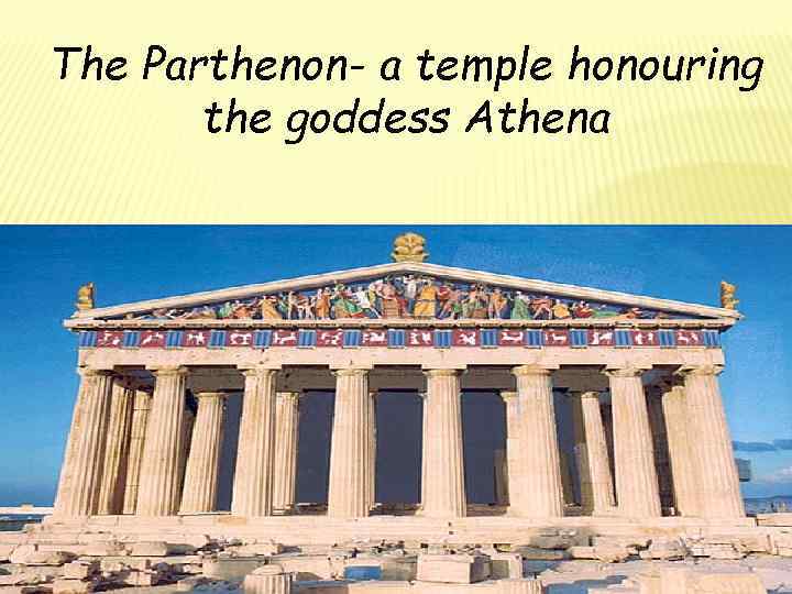The Parthenon- a temple honouring the goddess Athena 