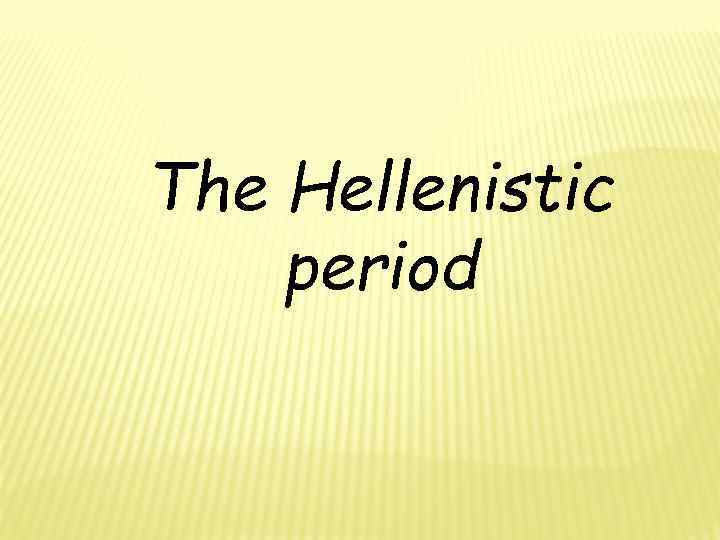 The Hellenistic period 