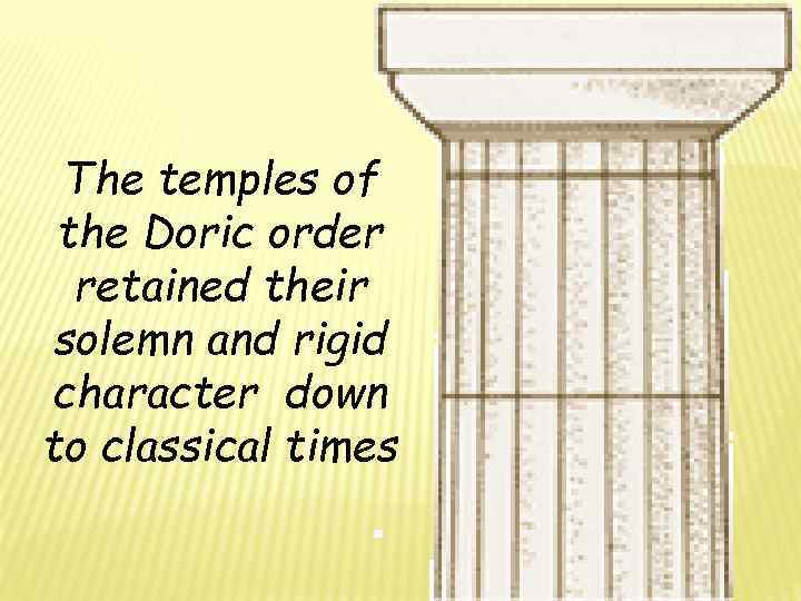 The temples of the Doric order retained their solemn and rigid character down to