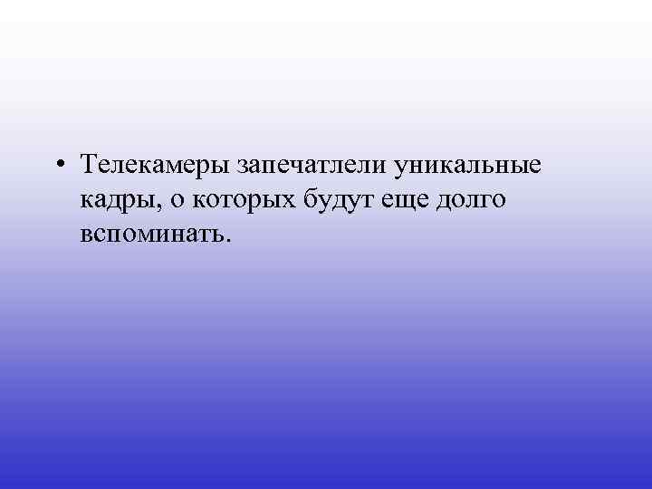  • Телекамеры запечатлели уникальные кадры, о которых будут еще долго вспоминать. 