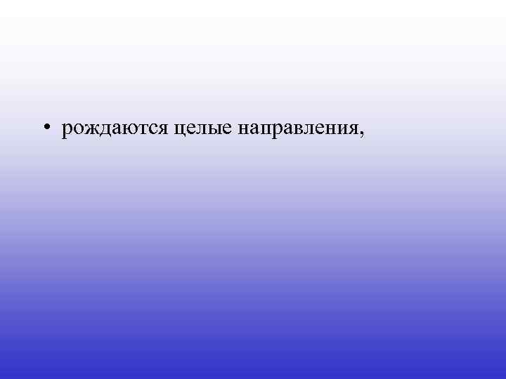  • рождаются целые направления, 