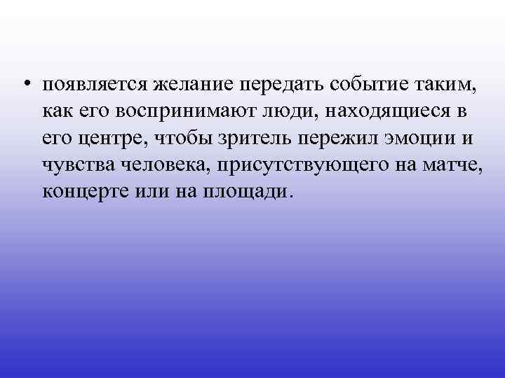  • появляется желание передать событие таким, как его воспринимают люди, находящиеся в его