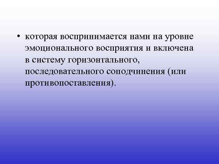  • которая воспринимается нами на уровне эмоционального восприятия и включена в систему горизонтального,