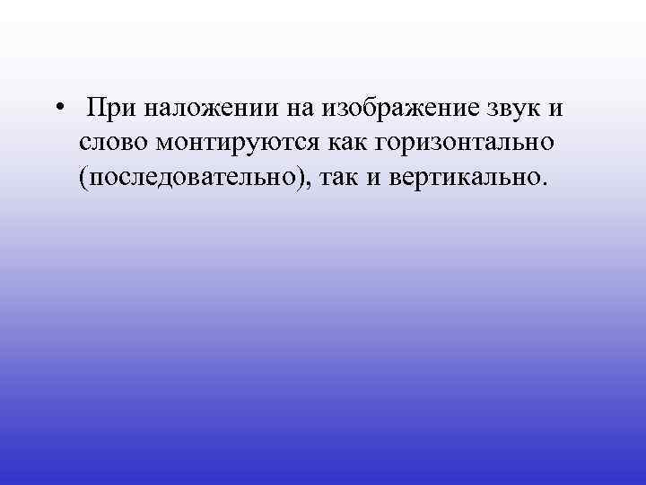  • При наложении на изображение звук и слово монтируются как горизонтально (последовательно), так