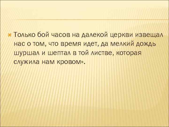  Только бой часов на далекой церкви извещал нас о том, что время идет,