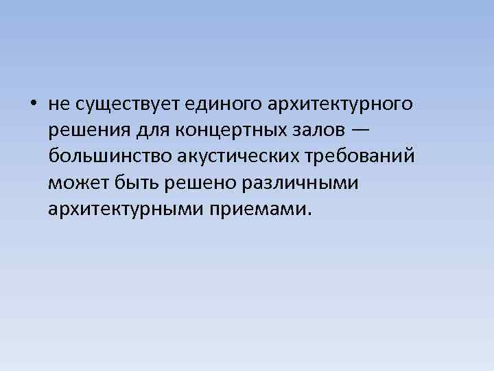  • не существует единого архитектурного решения для концертных залов — большинство акустических требований