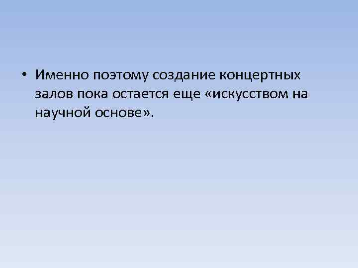  • Именно поэтому создание концертных залов пока остается еще «искусством на научной основе»