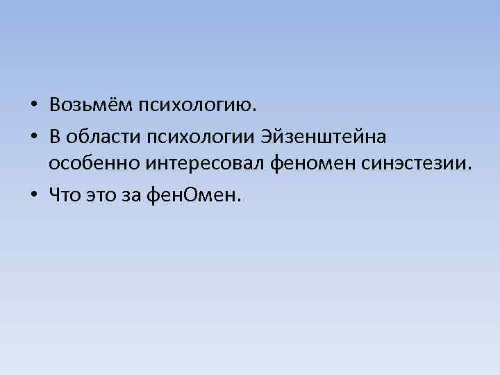  • Возьмём психологию. • В области психологии Эйзенштейна особенно интересовал феномен синэстезии. •