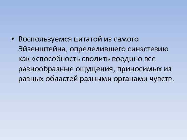  • Воспользуемся цитатой из самого Эйзенштейна, определившего синэстезию как «способность сводить воедино все