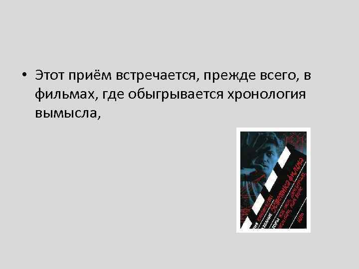  • Этот приём встречается, прежде всего, в фильмах, где обыгрывается хронология вымысла, 