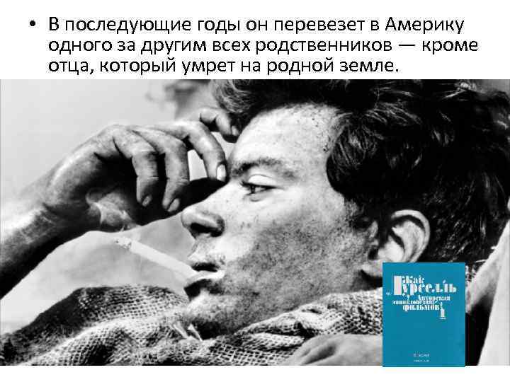  • В последующие годы он перевезет в Америку одного за другим всех родственников