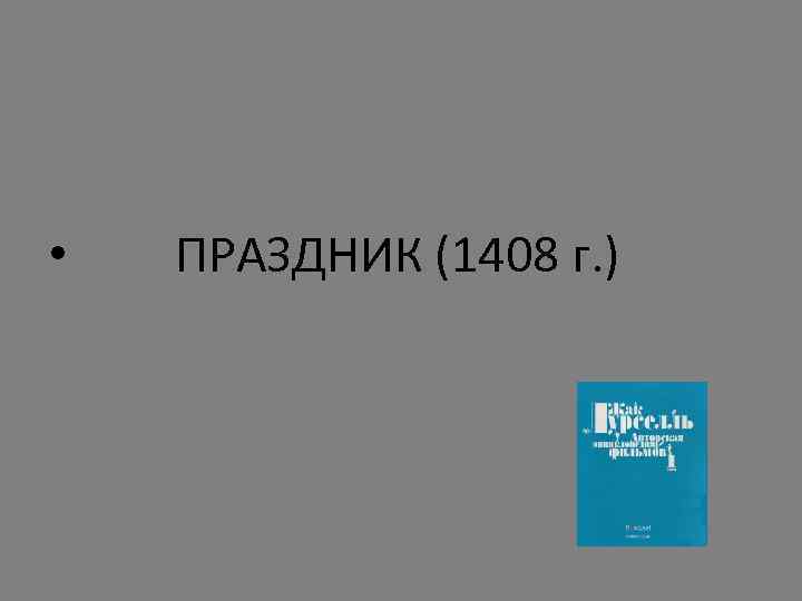  • ПРАЗДНИК (1408 г. ) 
