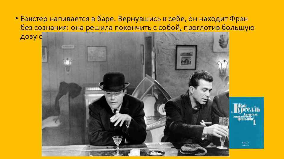  • Бэкстер напивается в баре. Вернувшись к себе, он находит Фрэн без сознания: