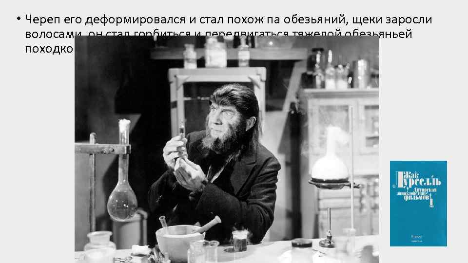  • Череп его деформировался и стал похож па обезьяний, щеки заросли волосами, он