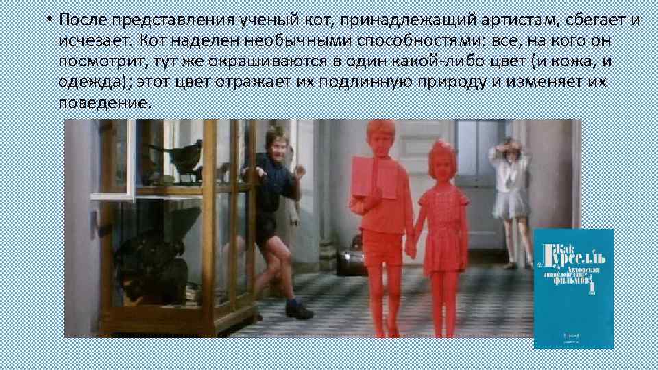  • После представления ученый кот, принадлежащий артистам, сбегает и исчезает. Кот наделен необычными