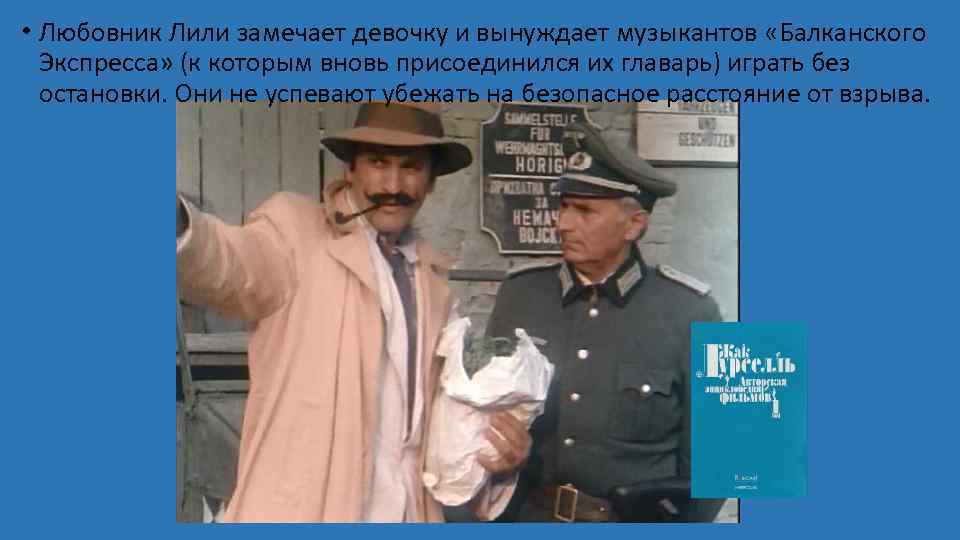  • Любовник Лили замечает девочку и вынуждает музыкантов «Балканского Экспресса» (к которым вновь