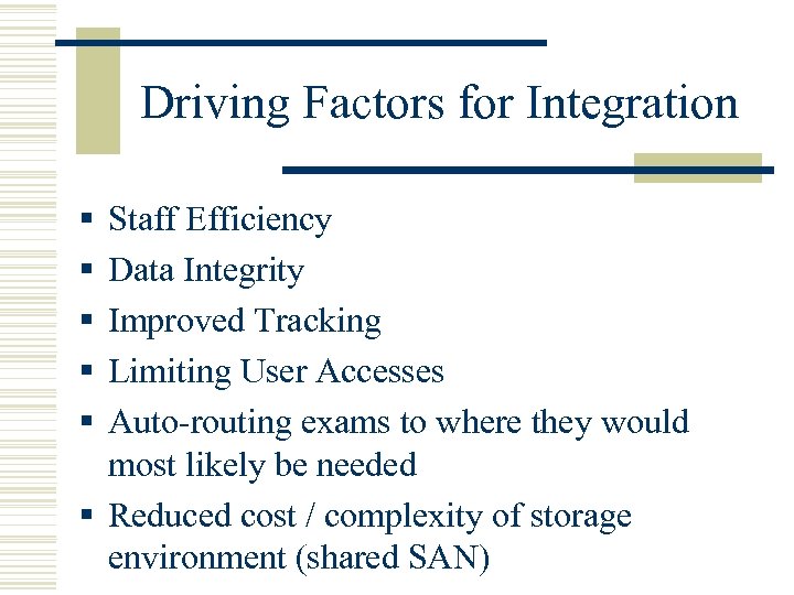 Driving Factors for Integration § § § Staff Efficiency Data Integrity Improved Tracking Limiting