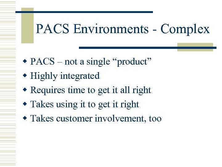 PACS Environments - Complex w PACS – not a single “product” w Highly integrated