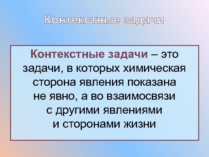 Контекстные задачи – это задачи, в которых химическая сторона явления показана не явно, а