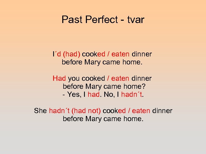 Past Perfect - tvar I´d (had) cooked / eaten dinner before Mary came home.