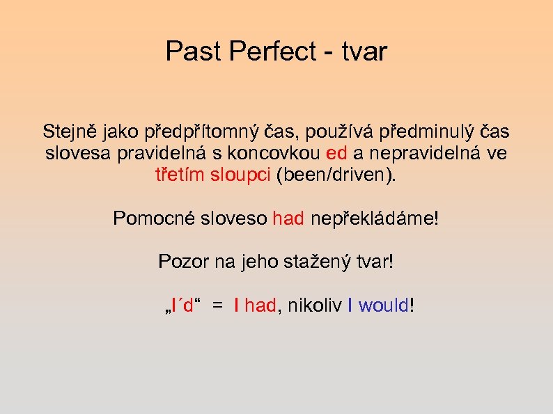 Past Perfect - tvar Stejně jako předpřítomný čas, používá předminulý čas slovesa pravidelná s