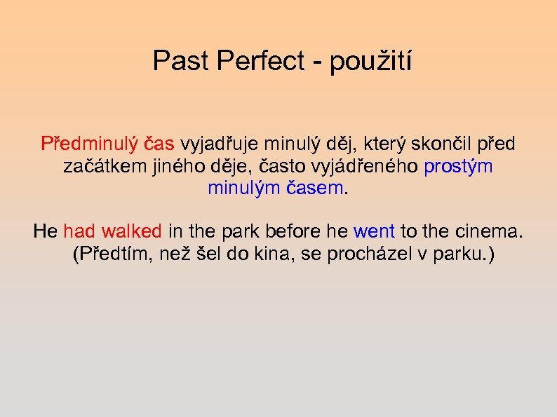 Past Perfect - použití Předminulý čas vyjadřuje minulý děj, který skončil před začátkem jiného