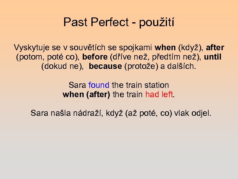 Past Perfect - použití Vyskytuje se v souvětích se spojkami when (když), after (potom,