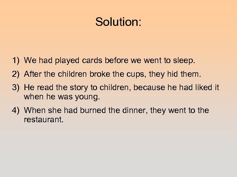 Solution: 1) We had played cards before we went to sleep. 2) After the
