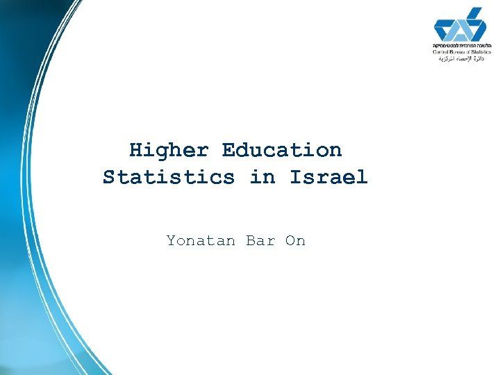 Higher Education Statistics in Israel Yonatan Bar On 