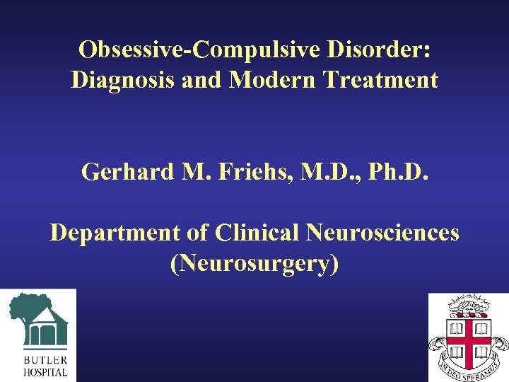 Obsessive-Compulsive Disorder: Diagnosis and Modern Treatment Gerhard M. Friehs, M. D. , Ph. D.