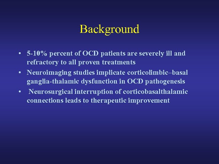 Background • 5 -10% percent of OCD patients are severely ill and refractory to