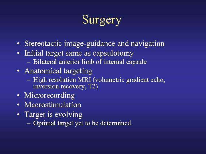 Surgery • Stereotactic image-guidance and navigation • Initial target same as capsulotomy – Bilateral