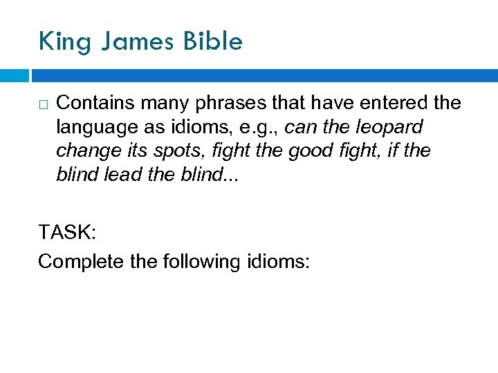 King James Bible Contains many phrases that have entered the language as idioms, e.