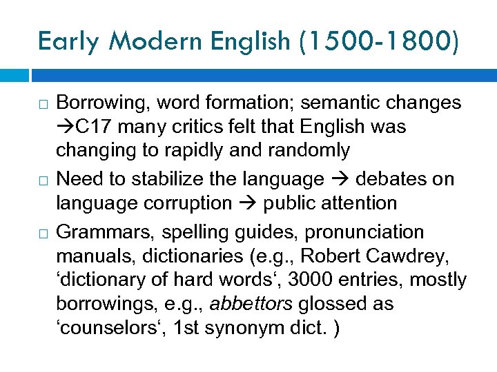 Early Modern English (1500 -1800) Borrowing, word formation; semantic changes C 17 many critics