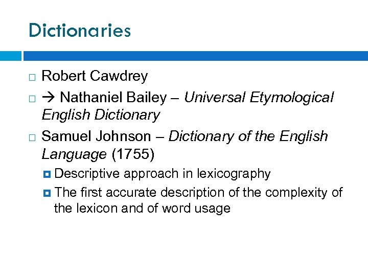 Dictionaries Robert Cawdrey Nathaniel Bailey – Universal Etymological English Dictionary Samuel Johnson – Dictionary