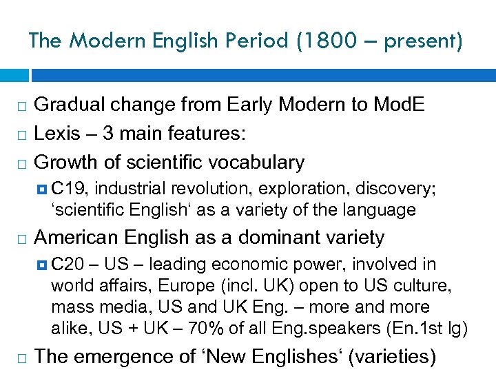 The Modern English Period (1800 – present) Gradual change from Early Modern to Mod.