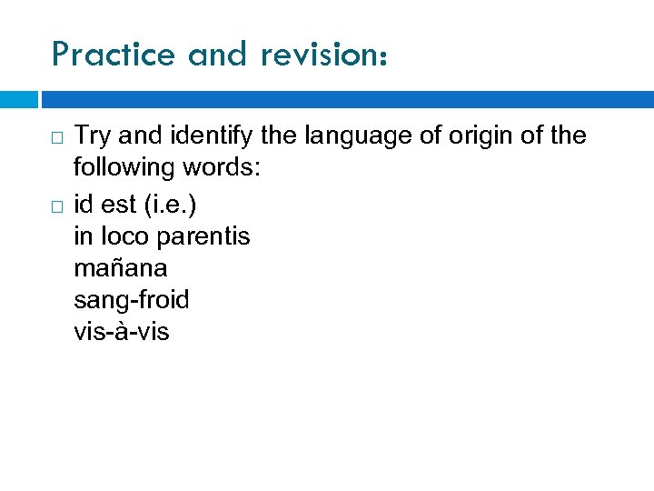 Practice and revision: Try and identify the language of origin of the following words: