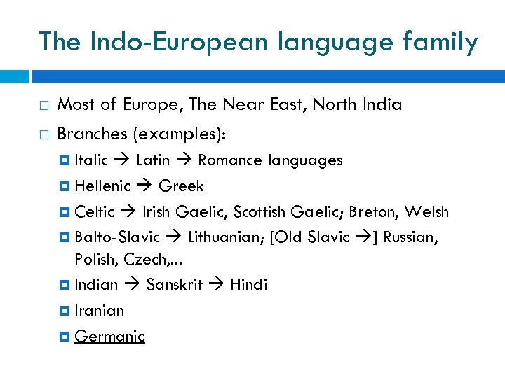 The Indo-European language family Most of Europe, The Near East, North India Branches (examples):