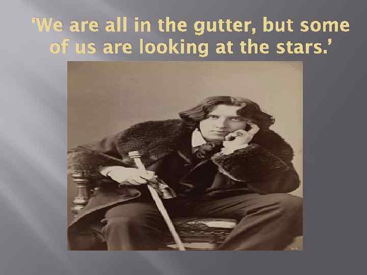 ‘We are all in the gutter, but some of us are looking at the