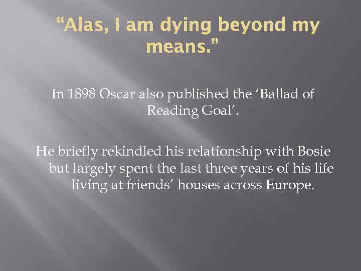 “Alas, I am dying beyond my means. ” In 1898 Oscar also published the
