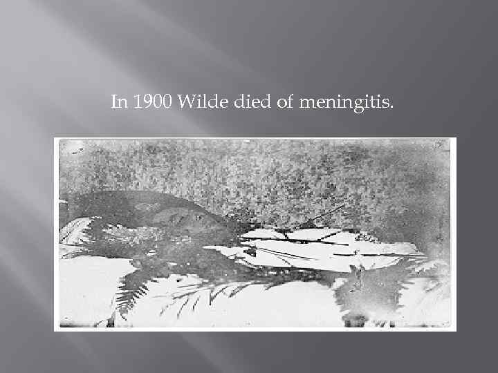 In 1900 Wilde died of meningitis. 